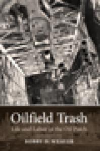 Oilfield Trash Life And Labor In The Oil Patch 1st Edition Bobby D Weaver