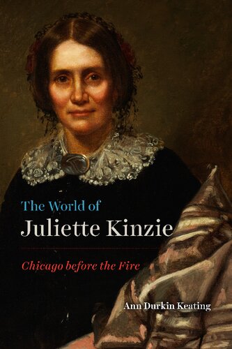 The World Of Juliette Kinzie Chicago Before The Fire 1st Edition Ann Durkin Keating