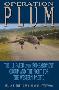 Operation Plum The Illfated 27th Bombardment Group And The Fight For The Western Pacific 1st Edition Adrian R Martin Larry W Stephenson