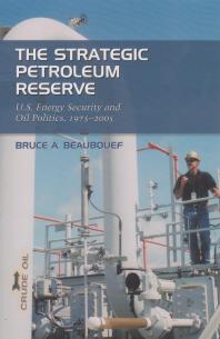 The Strategic Petroleum Reserve Us Energy Security And Oil Politics 19752005 1st Edition Bruce A Beaubouef