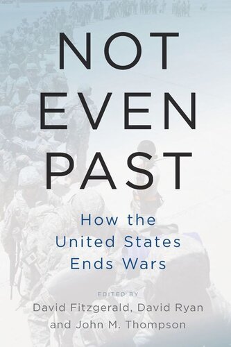 Not Even Past How The United States Ends Wars David Fitzgerald Editor David Ryan Editor John M Thompson Editor