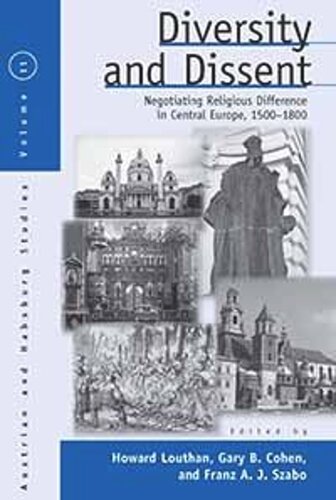 Diversity And Dissent Negotiating Religious Difference In Central Europe 15001800 Howard Louthan Editor Gary B Cohen Editor Franz A J Szabo Editor