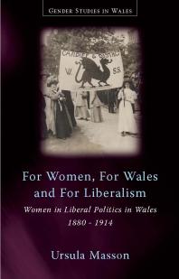 For Women For Wales And For Liberalism Women In Liberal Politics In Wales 18801914 1st Edition Ursula Masson