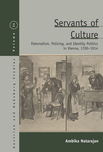 Servants Of Culture Paternalism Policing And Identity Politics In Vienna 17001914 Ambika Natarajan