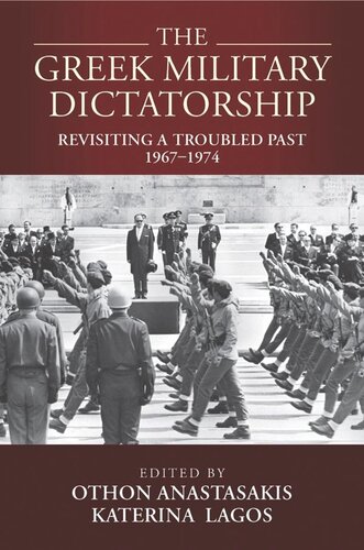 The Greek Military Dictatorship Revisiting A Troubled Past 19671974 Othon Anastasakis Editor Katerina Lagos Editor