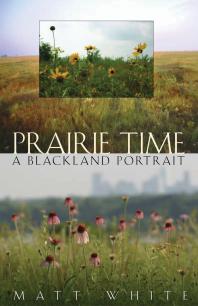 Prairie Time A Blackland Portrait 1st Edition Matt White James A Grimshaw