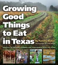 Growing Good Things To Eat In Texas Profiles Of Organic Farmers And Ranchers Across The State 1st Edition Pamela Walker Linda Walsh C Allan Jones