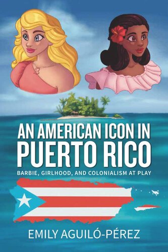 An American Icon In Puerto Rico Barbie Girlhood And Colonialism At Play Emily R Aguilprez