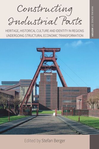 Constructing Industrial Pasts Heritage Historical Culture And Identity In Regions Undergoing Structural Economic Transformation Stefan Berger Editor