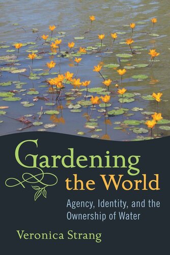 Gardening The World Agency Identity And The Ownership Of Water Veronica Strang