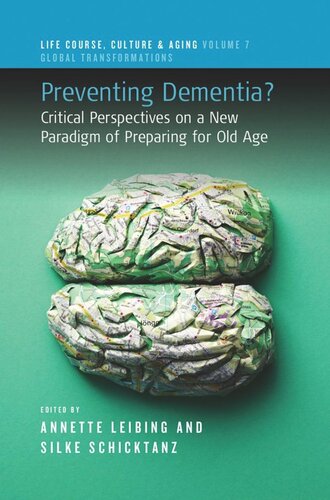 Preventing Dementia Critical Perspectives On A New Paradigm Of Preparing For Old Age Annette Leibing Editor Silke Schicktanz Editor