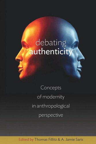 Debating Authenticity Concepts Of Modernity In Anthropological Perspective Thomas Fillitz Editor A Jamie Saris Editor