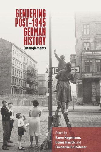 Gendering Post1945 German History Entanglements Karen Hagemann Editor Donna Harsch Editor Friederike Brhfener Editor