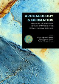 Archaeology And Geomatics Harvesting The Benefits Of 10 Years Of Training In The Iberian Peninsula 20062015 1st Edition Victorino Mayoral Herrera