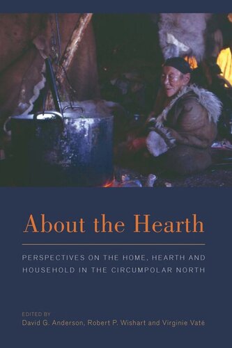 About The Hearth Perspectives On The Home Hearth And Household In The Circumpolar North David G Anderson Editor Robert P Wishart Editor Virginie Vat Editor