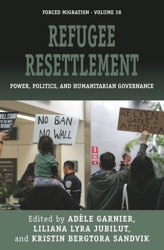 Refugee Resettlement Power Politics And Humanitarian Governance Adle Garnier Editor Liliana Lyra Jubilut Editor Kristin Bergtora Sandvik Editor
