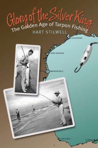 Glory Of The Silver King The Golden Age Of Tarpon Fishing 1st Edition Hart Stilwell Brandon D Shuler Brandon D Shuler