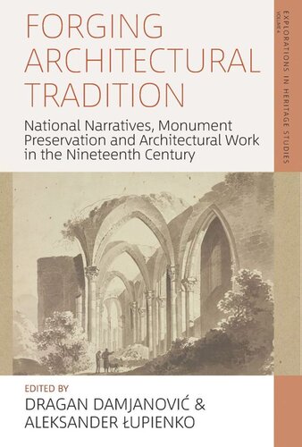Forging Architectural Tradition National Narratives Monument Preservation And Architectural Work In The Nineteenth Century Dragan Damjanovi Editor Aleksander Upienko Editor