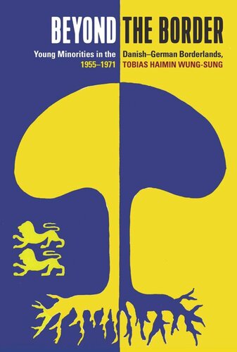 Beyond The Border Young Minorities In The Danishgerman Borderlands 19551971 Tobias Haimin Wungsung