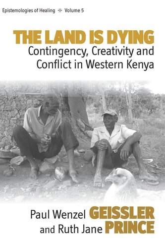 The Land Is Dying Contingency Creativity And Conflict In Western Kenya Paul Wenzel Geissler Ruth Jane Prince