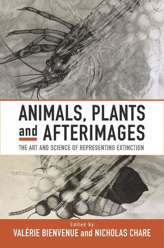 Animals Plants And Afterimages The Art And Science Of Representing Extinction Valrie Bienvenue Editor Nicholas Chare Editor