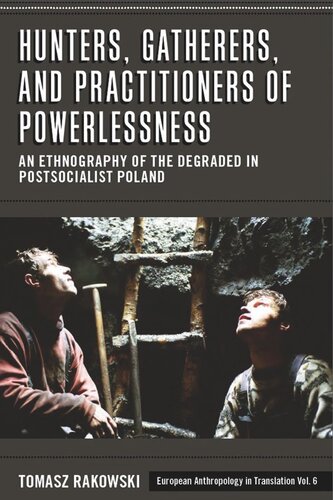 Hunters Gatherers And Practitioners Of Powerlessness An Ethnography Of The Degraded In Postsocialist Poland Tomasz Rakowski