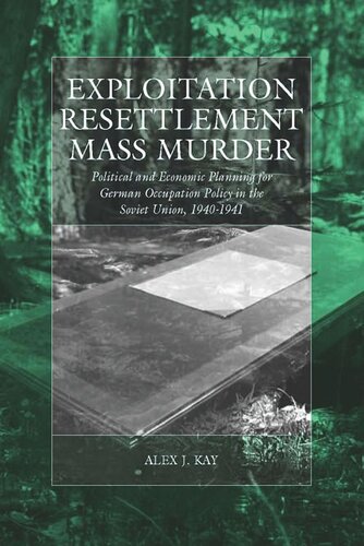 Exploitation Resettlement Mass Murder Political And Economic Planning For German Occupation Policy In The Soviet Union 19401941 Alex J Kay