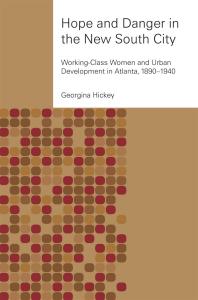 Hope And Danger In The New South City Workingclass Women And Urban Development In Atlanta 18901940 1st Edition Georgina Hickey