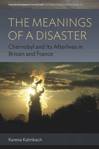 The Meanings Of A Disaster Chernobyl And Its Afterlives In Britain And France Karena Kalmbach