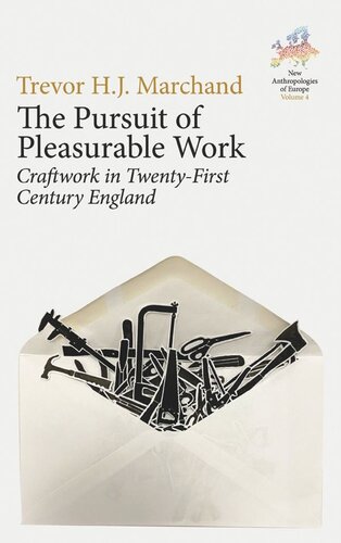 The Pursuit Of Pleasurable Work Craftwork In Twentyfirst Century England Trevor H J Marchand