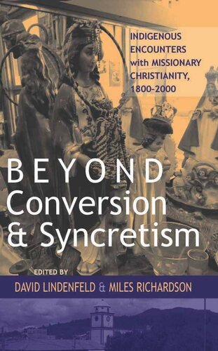 Beyond Conversion And Syncretism Indigenous Encounters With Missionary Christianity 18002000 Avid Editor Miles Richardson Editor