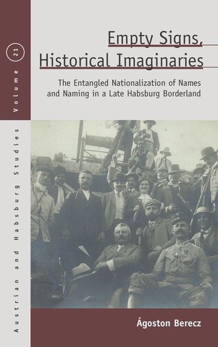 Empty Signs Historical Imaginaries The Entangled Nationalization Of Names And Naming In A Late Habsburg Borderland Goston Berecz