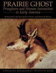 Prairie Ghost Pronghorn And Human Interaction In Early America Richard E Mccabe Henry M Reeves Bart W Ogara Daniel P Metz