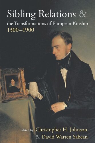 Sibling Relations And The Transformations Of European Kinship 13001900 Christopher H Johnson Editor David Warren Sabean Editor