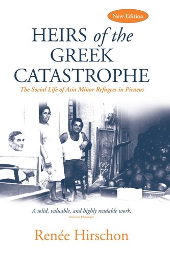 Heirs Of The Greek Catastrophe The Social Life Of Asia Minor Refugees In Piraeus Rene Hirschon Philippakis