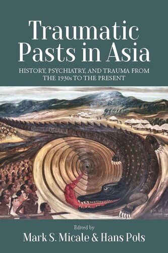 Traumatic Pasts In Asia History Psychiatry And Trauma From The 1930s To The Present Mark S Micale Editor Hans Pols Editor