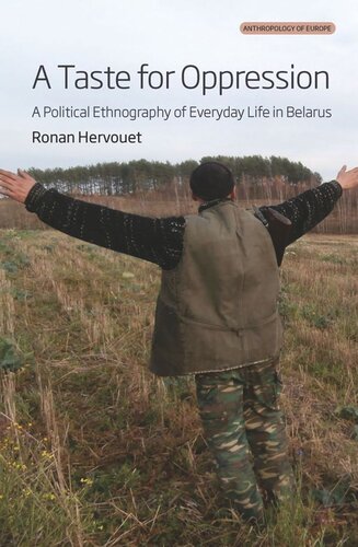 A Taste For Oppression A Political Ethnography Of Everyday Life In Belarus Ronan Hervouet