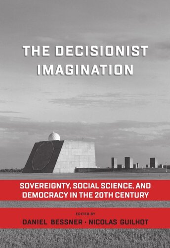 The Decisionist Imagination Sovereignty Social Science And Democracy In The 20th Century Daniel Bessner Editor Nicolas Guilhot Editor