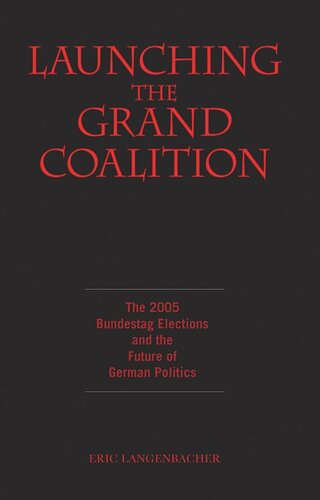 Launching The Grand Coalition The 2005 Bundestag Election And The Future Of German Politics Eric Langenbacher Editor