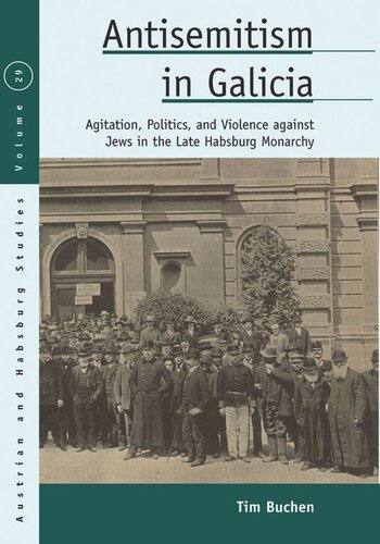 Antisemitism In Galicia Agitation Politics And Violence Against Jews In The Late Habsburg Monarchy Tim Buchen