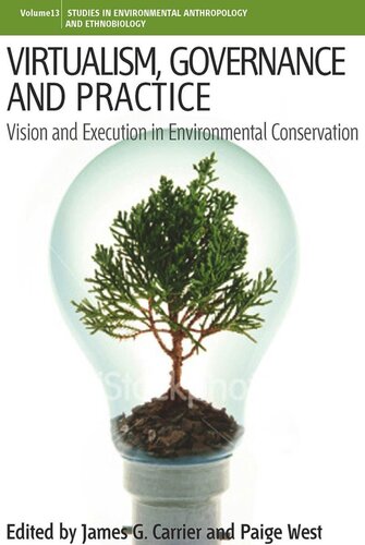 Virtualism Governance And Practice Vision And Execution In Environmental Conservation James G Carrier Editor Paige West Editor