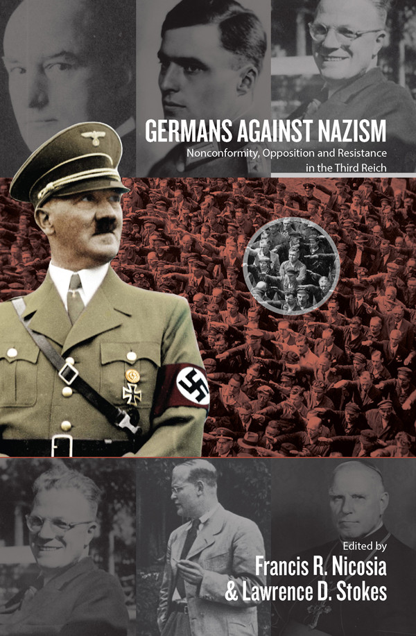 Germans Against Nazism Nonconformity Opposition And Resistance In The Third Reich Essays In Honour Of Peter Hoffmann Francis R Nicosia Editor Lawrence D Stokes Editor
