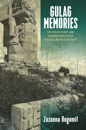 Gulag Memories The Rediscovery And Commemoration Of Russias Repressive Past Zuzanna Bogumi