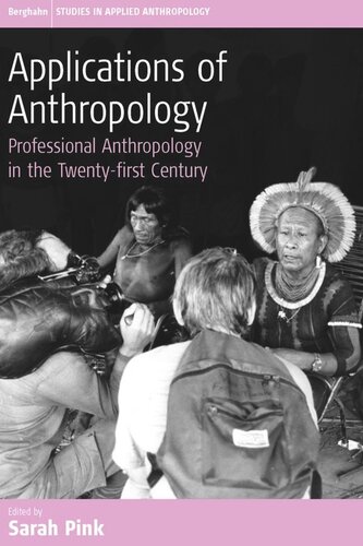 Applications Of Anthropology Professional Anthropology In The Twentyfirst Century Sarah Pink Editor