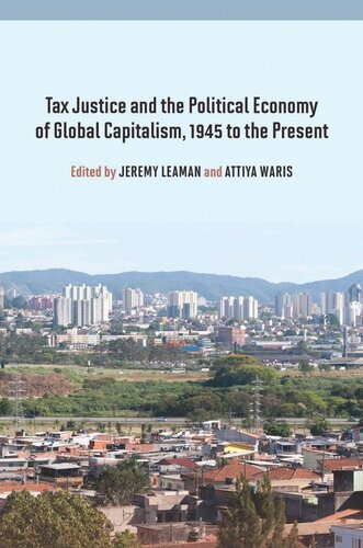 Tax Justice And The Political Economy Of Global Capitalism 1945 To The Present Jeremy Leaman Editor Attiya Waris Editor