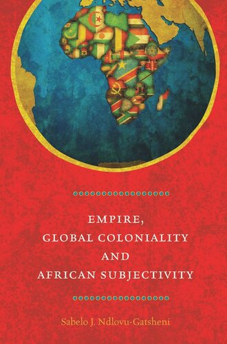 Empire Global Coloniality And African Subjectivity Sabelo J Ndlovugatsheni