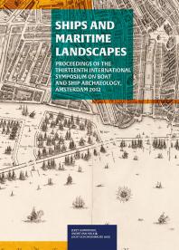 Ships And Maritime Landscapes Proceedings Of The Thirteenth International Symposium On Boat And Ship Archaeology Amsterdam 2012 1st Edition Jerzy Gawronski Andr Van Holk Joost Schokkenbroek