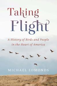 Taking Flight A History Of Birds And People In The Heart Of America 1st Edition Michael Edmonds