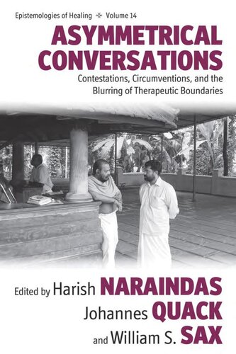 Asymmetrical Conversations Contestations Circumventions And The Blurring Of Therapeutic Boundaries Harish Naraindas Editor Johannes Quack Editor William S Sax Editor
