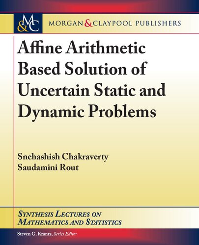 Affine Arithmetic Based Solution Of Uncertain Static And Dynamic Problems Synthesis Lectures On Mathematics And Statistics Snehashish Chakraverty